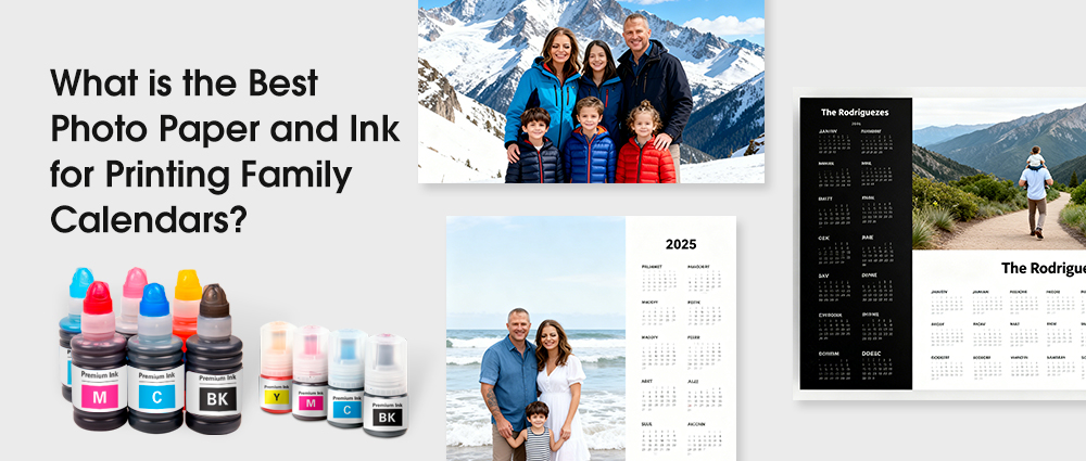What is the Best Photo Paper and Ink for Printing Family Calendars?