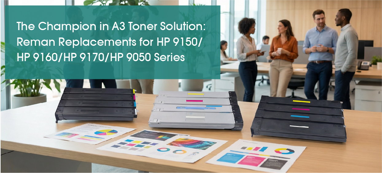 The Champion in A3 Toner Solution: Reman Replacements for HP 9150/HP 9160/HP 9170/HP 9050 Series