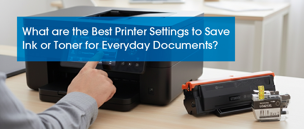 What are the Best Printer Settings to Save Ink or Toner for Everyday ...